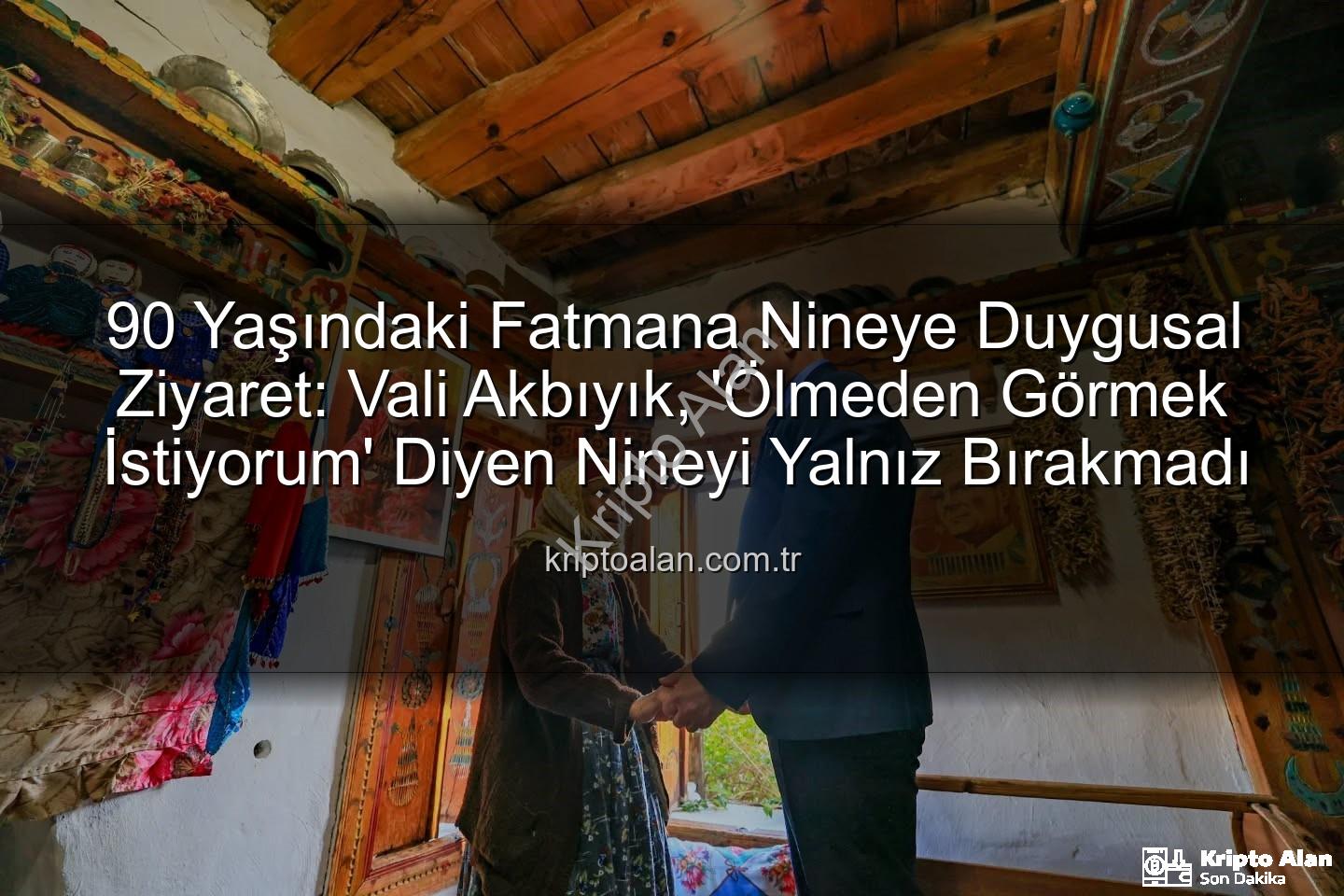 Fatmana Nine Vali - 90 Yaşındaki Fatmana Nineye Duygusal Ziyaret: Vali Akbıyık, 'Ölmeden Görmek İstiyorum' Diyen Nineyi Yalnız Bırakmadı
