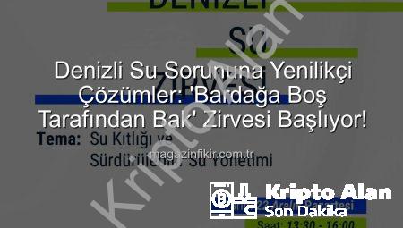Denizli Su Zirvesi: ‘Bardağa Boş Tarafından Bak’ ile Su Sorununa Yenilikçi Çözümler Aranıyor