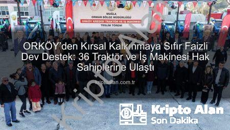 ORKÖY’den Kırsal Kalkınmaya Sıfır Faizli Dev Destek: 36 Traktör ve İş Makinesi Hak Sahiplerine Ulaştı