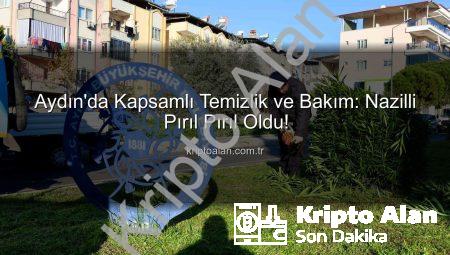 Aydın’da Kapsamlı Temizlik ve Bakım: Nazilli Pırıl Pırıl Oldu!