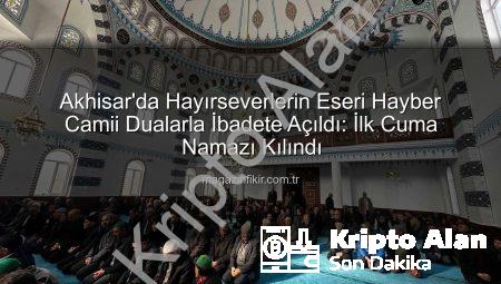 Akhisar’da Hayırseverlerin Eseri Hayber Camii Dualarla İbadete Açıldı