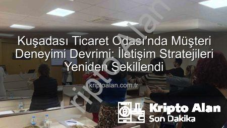 Kuşadası Ticaret Odası’nda Müşteri Deneyimi Devrimi: İletişim Stratejileri Yeniden Şekillendi