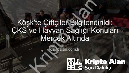 Köşk’te Çiftçiler Bilgilendirildi: ÇKS ve Hayvan Sağlığı Konuları Mercek Altında