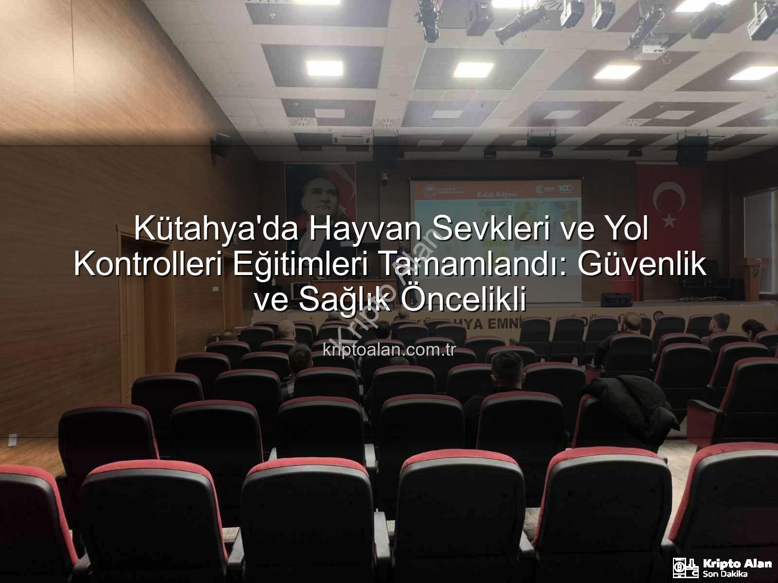 hayvan sevkleri - Kütahya'da Hayvan Sevkleri ve Yol Kontrolleri Eğitimleri Tamamlandı: Güvenlik ve Sağlık Öncelikli