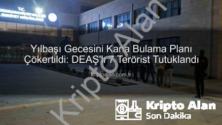 Yılbaşı Gecesini Kana Bulama Planı Çökertildi: DEAŞ’lı 7 Terörist Tutuklandı