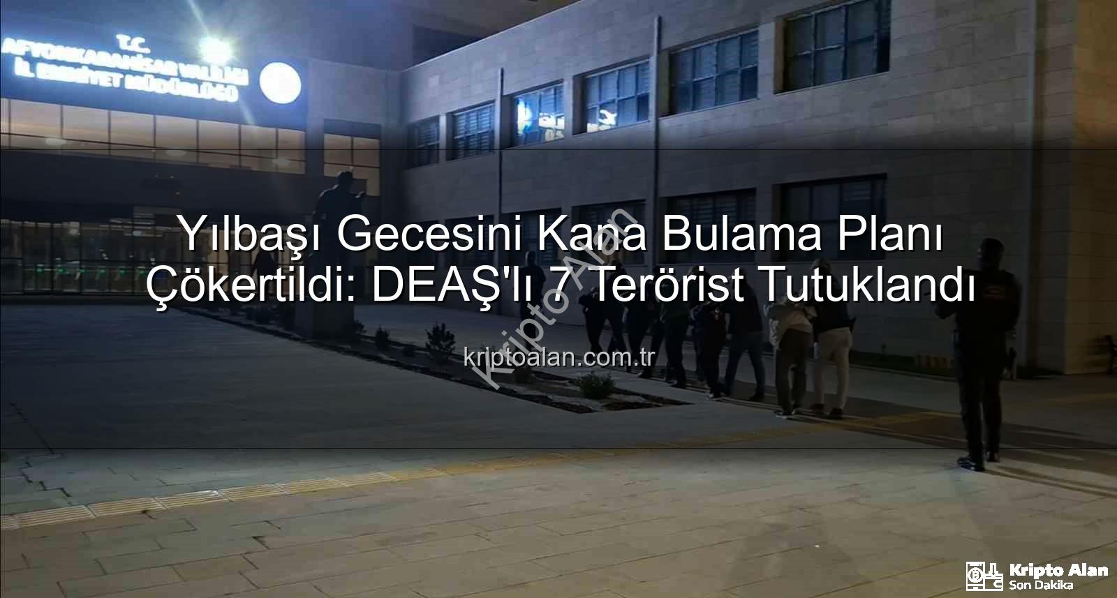 DEAŞ terör örgütü - Yılbaşı Gecesini Kana Bulama Planı Çökertildi: DEAŞ'lı 7 Terörist Tutuklandı