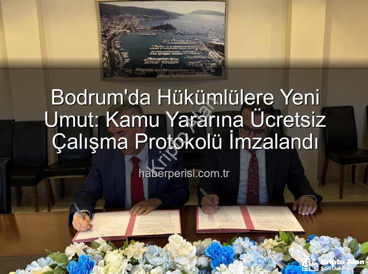 kamu yararlı iş - Bodrum'da Hükümlüler Topluma Yeniden Kazandırılıyor: Kamu Yararlı İş Protokolü Devreye Girdi