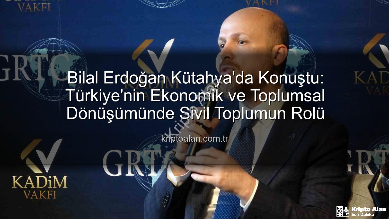 sivil toplumun rolü - Bilal Erdoğan Kütahya'da Konuştu: Türkiye'nin Ekonomik ve Toplumsal Dönüşümünde Sivil Toplumun Rolü