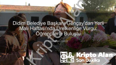 Didim Belediye Başkanı Gençay’dan Yerli Malı Haftası’nda Üretkenliğe Vurgu: Öğrencilerle Buluştu
